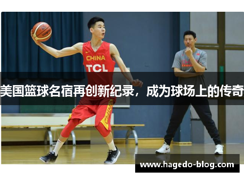 美国篮球名宿再创新纪录，成为球场上的传奇