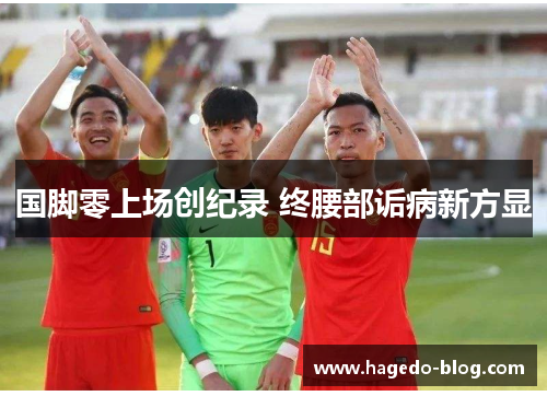 国脚零上场创纪录 终腰部诟病新方显