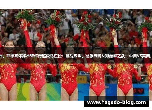 巴西夺冠后，菲律宾体操不败传奇超级马拉松：挑战极限，征服自我女排巅峰之战：中国VS美国，荣耀对决